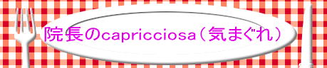 院長のcapricciosa(気まぐれ)